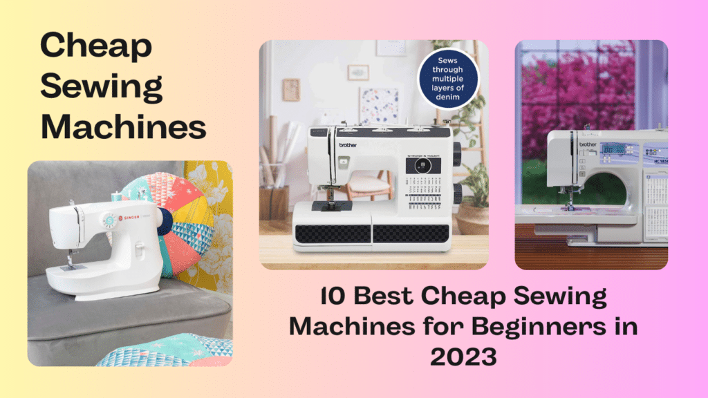 10 Best Cheap Sewing Machines for Beginners in 2023